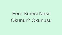 Fecr Suresi Nasıl Okunur? Okunuşu