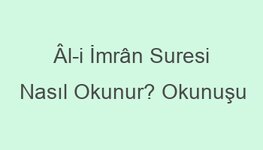 Âl-i İmrân Suresi Nasıl Okunur? Okunuşu